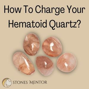 How To Charge Your Hematoid Quartz?