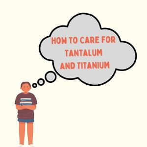 How to Care for Tantalum  and Titanium