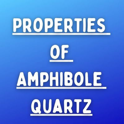 Properties of Amphibole Quartz