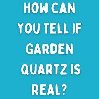 How Can You Tell if Garden Quartz is Real?