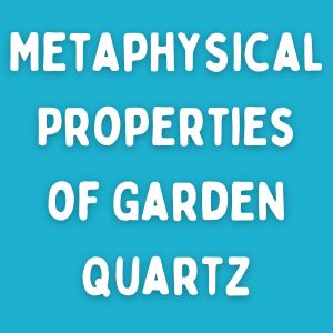 Metaphysical Properties of Garden Quartz