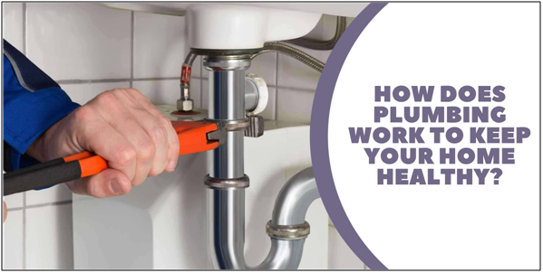 How Does Plumbing Work to Keep Your Home Healthy?