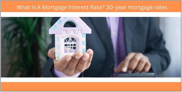 What Is A Mortgage Interest Rate? 30-year mortgage rates