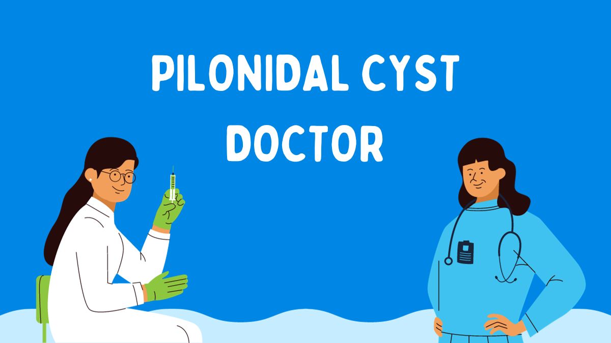 How to Find the Right Pilonidal Cyst Doctor for Your Treatment