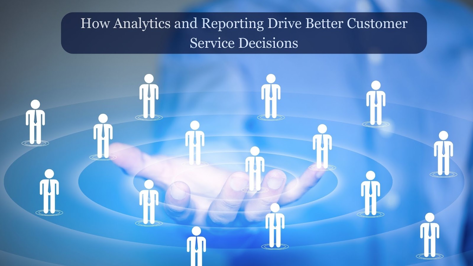 How Analytics and Reporting Drive Better Customer Service Decisions