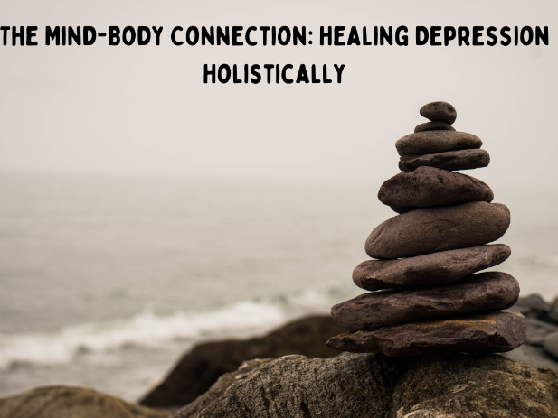 The Mind-Body Connection: Healing Depression Holistica