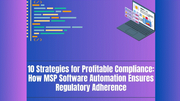 10 Strategies for Profitable Compliance: How MSP Software Automation Ensures Regulatory Adherence