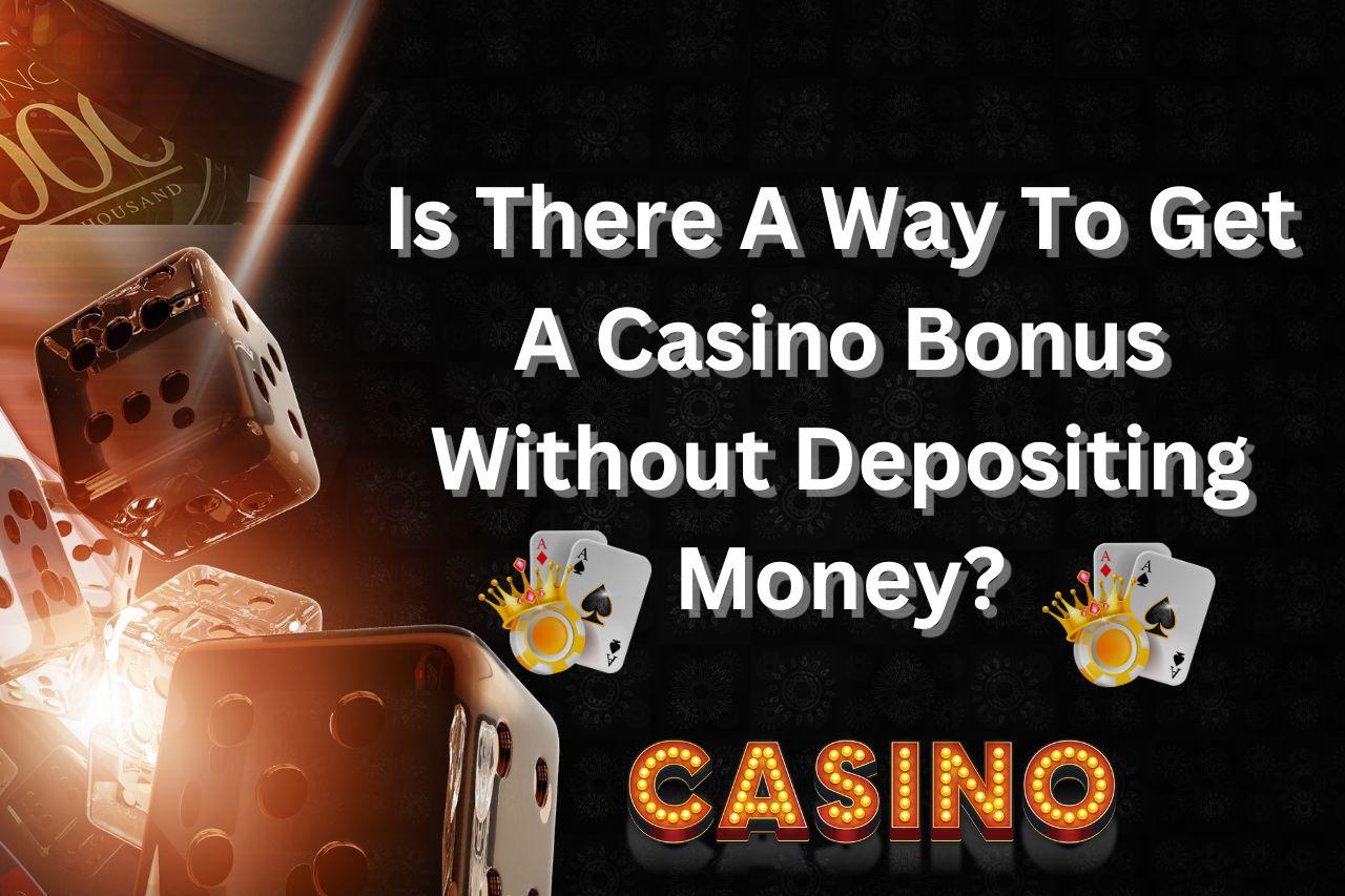 Is There A Way To Get A Casino Bonus Without Depositing Money?
