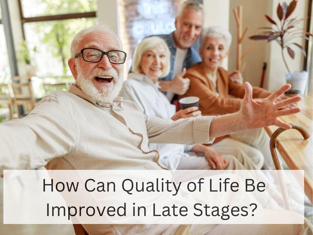 How Can Quality of Life Be Improved in Late Stages?