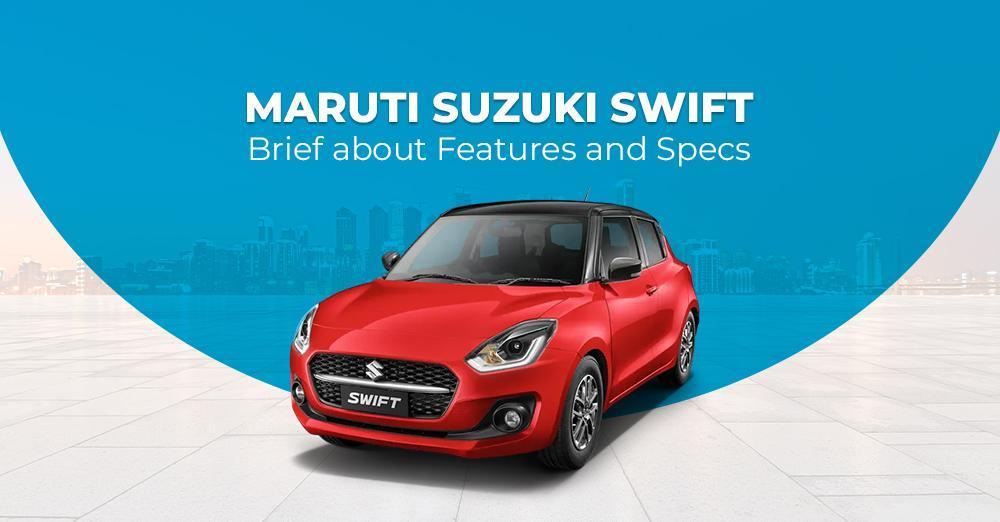 Maruti Suzuki Swift: A Brief about Features and Specs