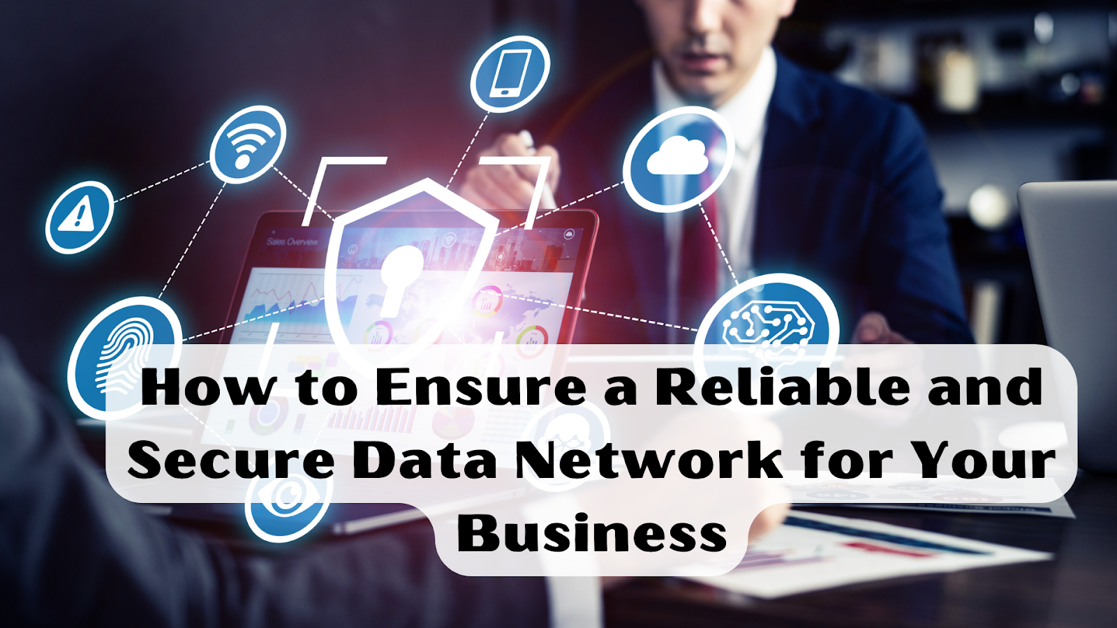 How to Ensure a Reliable and Secure Data Network for Your Business