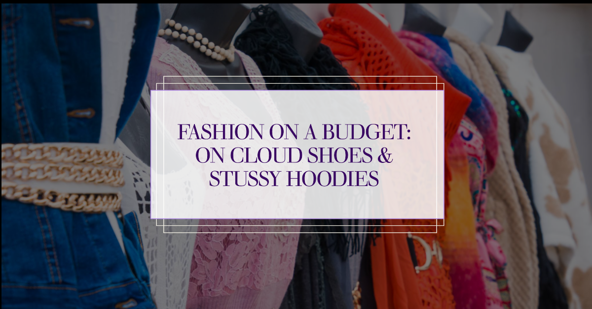 Fashion on a Budget: On Cloud Shoes & Stussy Hoodies
