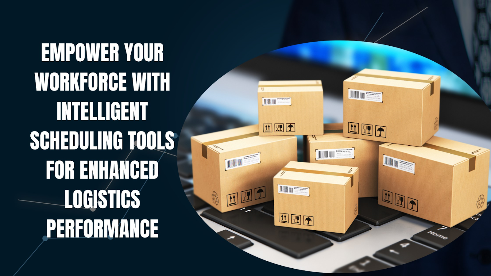 Empower Your Workforce with Intelligent Scheduling Tools for Enhanced Logistics Performance