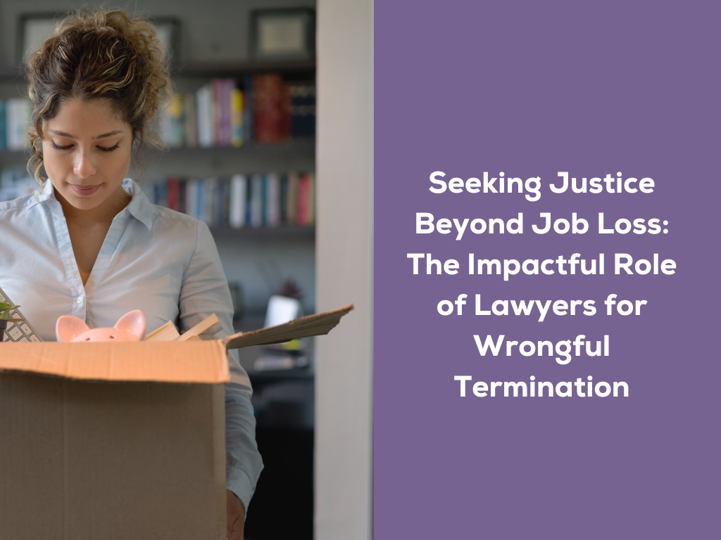 Seeking Justice Beyond Job Loss: The Impactful Role of Lawyers for Wrongful Termination