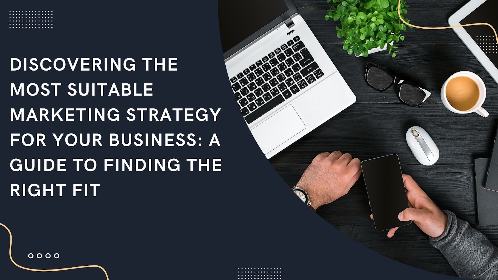 Discovering the Most Suitable Marketing Strategy for Your Business: A Guide to Finding the Right Fit