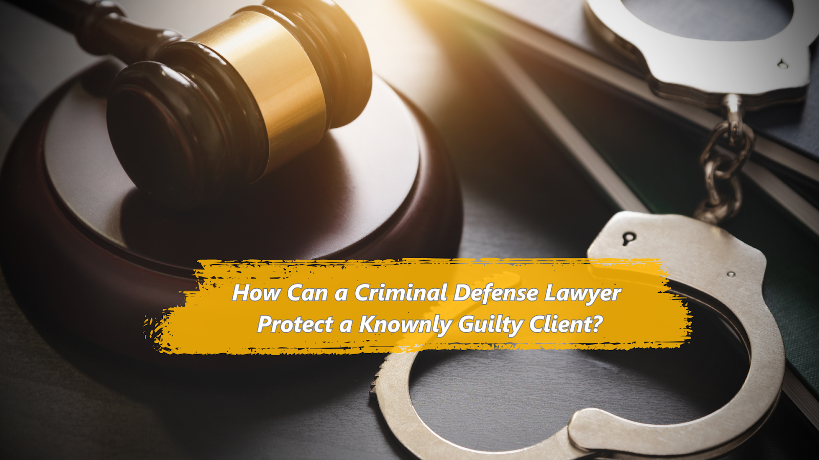 How Can a Criminal Defense Lawyer Protect a Knownly Guilty Client?