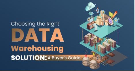 Choosing the Right Data Warehousing Solution: A Comprehensive Buyer’s Guide