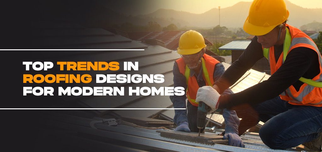Top Trends In Roofing Designs For Modern Homes 