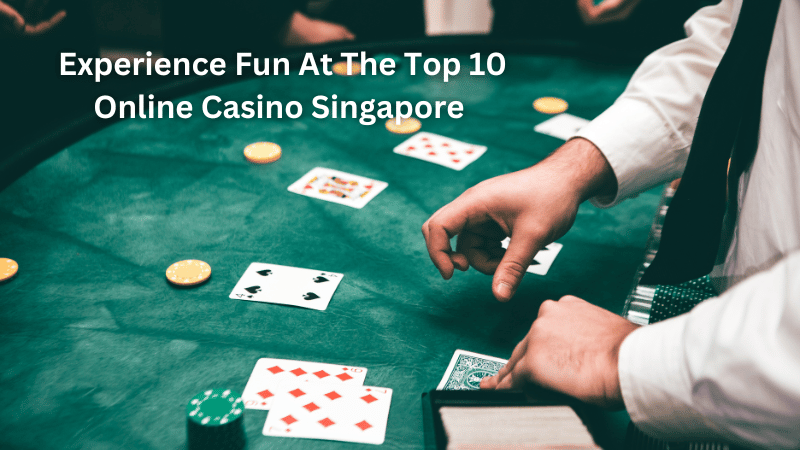 Experience Fun At The Top 10 Online Casino Singapore 