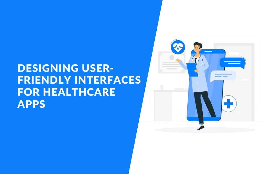 Designing User-Friendly Interfaces for Healthcare Apps