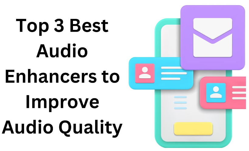 Top 3 Best Audio Enhancers to Improve Audio Quality