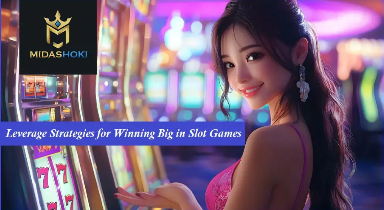 Leverage Strategies for Winning Big in Slot Games